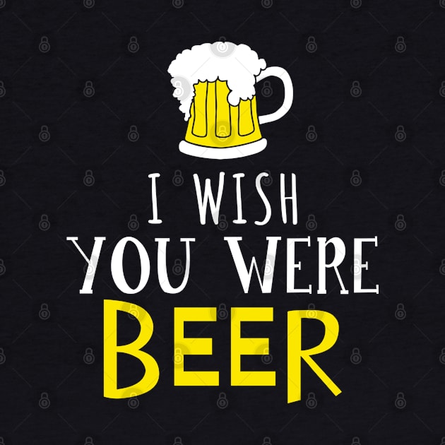 I Wish You Were Beer, Funny St Patrick's Day by adik